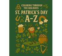 Coloring Through the Holidays: St. Patrick’s Day A-Z: A charming, Irish-inspired coloring journey from ancient legends to zealous spirit