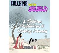 “Coloring with Jesus: A Christian Reflection & Coloring Journey for Teens and Adults, Men and Women: A Mindful Journey Through Scripture and Art ... Moments for Peace, Prayer, and Reflection