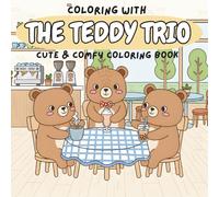 Coloring With The Teddy Trio: Cute & Comfy Coloring Book For All Ages: A heartwarming collection of 31 cozy teddy bear scenes to color - perfect for relaxation, creativity, and family fun!
