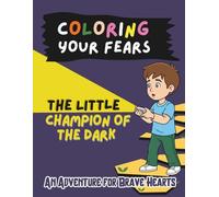 Coloring Your Fears: The Little Champion of the Dark: An Adventure for Brave Hearts