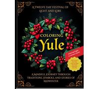 Coloring Yule: A Twelve day Festival of Light and Lore: A Mindful Journey through Traditions, Symbols, and Stories of Midwinter