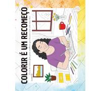 Colorir é um recomeço: Livro de Colorir feito para mulheres que buscam uma vida mais leve