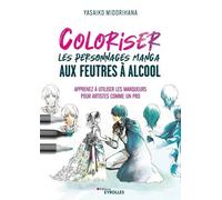 Coloriser les personnages manga aux feutres à alcool Apprenez à utiliser les marqueurs pour artistes comme un pro - Yasaiko Midorihana - Eyrolles - broché - Guide