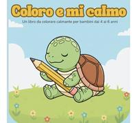 Coloro e mi calmo: Un libro da colorare calmante per bambini dai 4 ai 6 anni