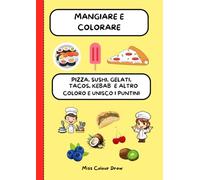 Coloro e Unisco i Puntini: Un libro da colorare divertente ed educativo: pizza, sushi, tacos, gelati e tanto altro! Oltre 90 pagine di giochi creativi per bambini dai 5 anni in su.
