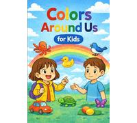 Colors Around Us for Kids: A Bright and Simple First Color Learning Book for Toddlers Ages 3-6 with Everyday Objects and Easy Vocabulary