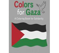 Colors for Gaza - A Coloring Book for Solidarity: A powerful coloring book of solidarity and hope - 30 illustrations of life, loss, and resilience in Gaza for kids and adults.
