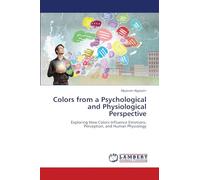 Colors from a Psychological and Physiological Perspective: Exploring How Colors Influence Emotions, Perception, and Human Physiology