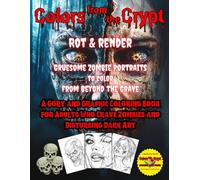 Colors from the Crypt: Rot & Render - Gruesome Zombie Portraits to Color from Beyond the Grave: A Gory and Graphic Coloring Book for Adults Who Crave Zombies and Disturbing Dark Art