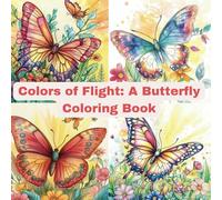 Colors of Flight: A Butterfly Coloring Book: Discover the Magic of Butterflies with Fun and Creative Coloring Pages for Kids Ages 3 to 11!