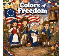 Colors of Freedom: An American Revolution Coloring Book for History Lovers and Creative Minds: Explore Revolutionary War scenes, heroes, and symbols through detailed, engaging coloring pages