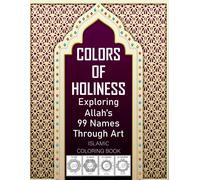 Colors Of Holiness: Exploring Allah's 99 Names Trough Art: An Islamic Coloring Book