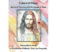 Colors Of Hope: Spiritual Journey With Coloring Images Of Jesus