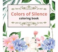 Colors Of Silence - coloring book: Beautiful Mandalas, Floral Patterns And Relaxing Designs For Mindfulness, Relaxation And Creative Calm
