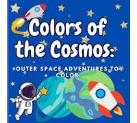 Colors of the Cosmos: Outer Space Adventures to Color: Inspire young minds to learn about planets, stars, and the wonders of the universe through the fun of coloring