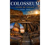 COLOSSEUM GUIDE DE VOYAGE 2026 2027: Votre guide complet des billets, de l'histoire ancienne, des choses à voir, des hébergements, de la ... et des itinéraires de 1 à 5 jours à Rome.