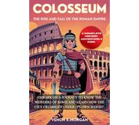 Colosseum: The Rise and Fall of the Roman Empire: Embark on a journey to know the wonders of Rome and learn how the city crumbled under its own weight.