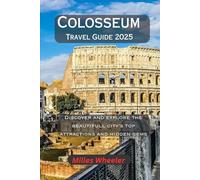 Colosseum Travel Guide 2025: Discover and explore the beautiful city’s top attractions and hidden gems