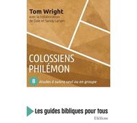Colossiens, Philémon - 8 Études À Suivre Seul Ou En Groupe