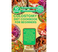 COLOSTOMY DIET COOKBOOK FOR BEGINNERS: Easy way to resolve your symptoms, quickly and satisfying practical, eat nutritious meals and stay healthy ... 130+ recipes for activities recovery.
