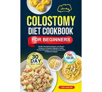 COLOSTOMY DIET COOKBOOK FOR BEGINNERS: Gentle, Nourishing Recipes and Expert Guidance to Support Digestive Health, Prevent Blockages, and Aid Recovery ... | Full-Color Edition with a 30-Day Meal Plan