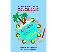 Colour and Learn English - Summer Holiday Edition for Kids: Ausmalen und Englisch lernen - hilfreiche Wörter und Sätze für den Sommerurlaub