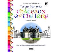 Colour and learn with, The little guide to Châteaux of the Loire Have fun visiting the most beautiful catles in France ! - Catherine de Duve - Kate'art Eds - broché - Document jeunesse