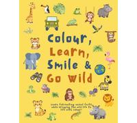Colour, Learn, Smile & Go Wild: Discover Amazing Animals Around the World Through Colouring and Fun Facts