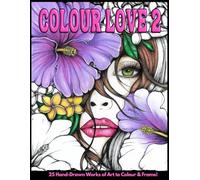 Colour Love 2: The Hand-Drawn Art of Calm and Creativity: A Mindful Adult Coloring Book with Flowers, Mandalas & Nature Scenes to Inspire Joy, Focus, and Stress Relief.