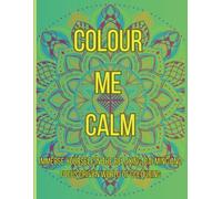 Colour Me Calm: A Kaleidoscopic Colouring Experience.. designed to soothe the Mind and Soul