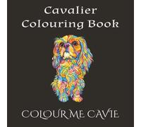 Colour Me Cavie - Adult Colouring Book - Creative Drawing, Relaxation + Stress Relieve: My Cavalier Shadow - 40 Relatable Illustrations of the Loyal Companion Who Never Leaves Your Side
