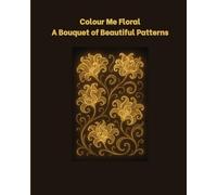 Colour Me Floral: A Bouquet of Beautiful Patterns
