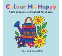 Colour Me Happy - A Colouring Book for Adults and Children of Simple Designs for Relaxation, Stress Relief, Mindfulness And Creativity: Simple, Bold ... Adults, Teens and Kids - Colour Your Happy