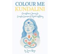 Colour Me Kundalini: One Woman's Journey To Energetic Expansion & Modern Witchery