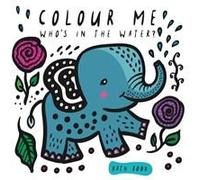 Colour Me: Who's in the Water?: Watch Me Change Colour In Water: 4 (Wee Gallery Bath Books)