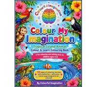 Colour My Imagination: Tropical Island Animal Colour & Learn Colouring Book