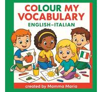 Colour My Vocabulary: English-Italian: First Words Bilingual Kids Coloring Book