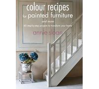 Colour Recipes for Painted Furniture and More: 40 Step-by-Step Projects to Transform Your Home