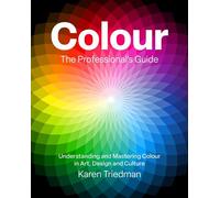 Colour: The Professional's Guide Understanding and Mastering Colour in Art, Design and Culture - KAREN TRIEDMAN - Ilex Press - ebook (ePub) - Livre