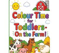 Colour Time for Toddlers- On the Farm: Early Learning Colouring Book with Simple Shapes from the farm