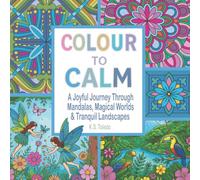 Colour to Calm: 75 Relaxing Illustrations of Mandalas, Magical Places and Happy Scenes