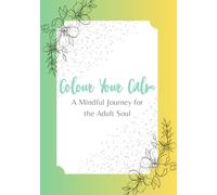 Colour Your Calm: A Mindful Journey for the Adult Soul