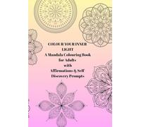Colour Your Inner Light: A Mandala Colouring Book for Adults with Affirmations & Self-Discovery Prompts