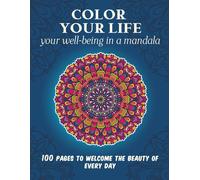 Colour Your Life: Your Well-Being In A Mandala: 100 Pages To Welcome The Beauty Of Every Day