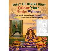 Colour Your Path to Wellness: An Artistic Journey Through Yoga and Meditation for Inner Peace and Vibrant Living
