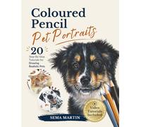 Coloured Pencil Pet Portraits: The Complete Guide to Drawing Realistic Animals with 20 Step-by-Step Tutorials, Video Lessons, References and Outlines