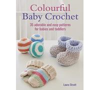 Colourful Baby Crochet: 35 Adorable and Easy Patterns for Babies and Toddlers