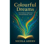 Colourful Dreams: The World Through Synaesthetic Eyes: A practical synaesthesia book with creative prompts, lived stories, and cross-sensory insights