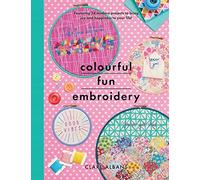 Colourful Fun Embroidery: Featuring 24 Modern Projects to Bring Joy and Happiness to Your Life!