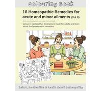Colouring book: 18 Homeopathic Remedies for acute and minor ailments (Vol II): Colour in cool and fun illustrations made for adults and learn about the homeopathic remedies.